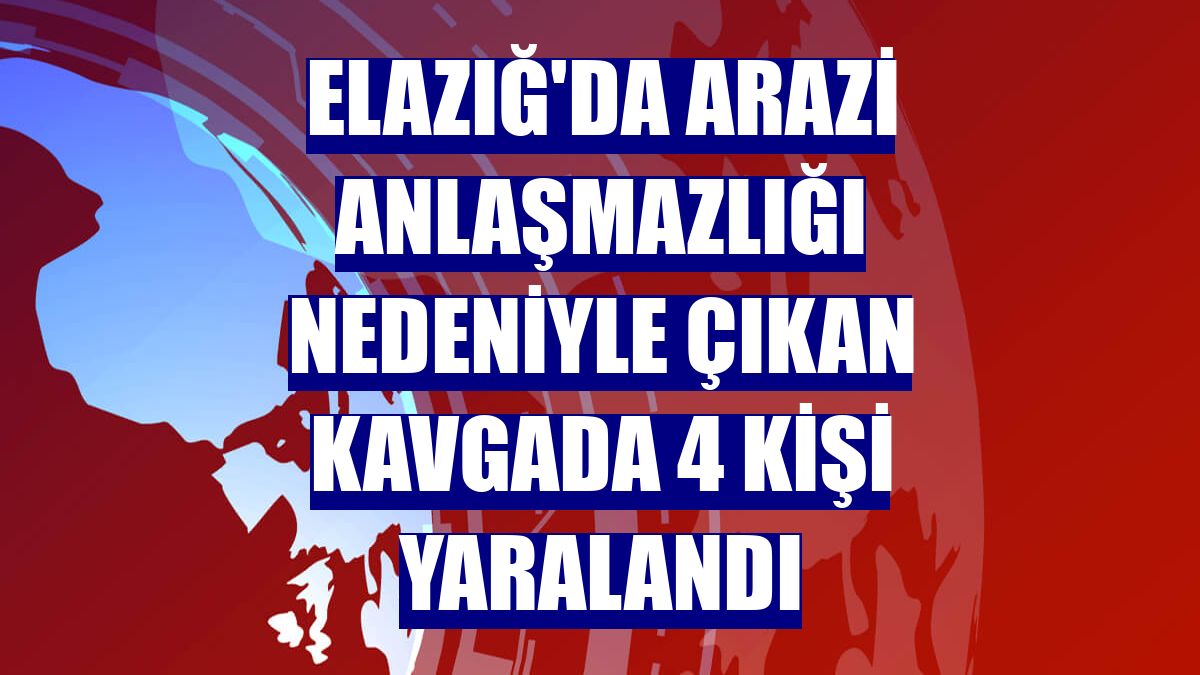 Elazığ'da arazi anlaşmazlığı nedeniyle çıkan kavgada 4 kişi yaralandı