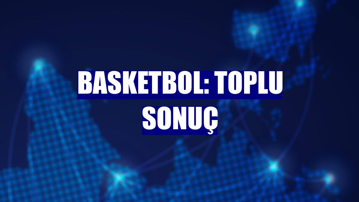 Basketbol: Toplu sonuç
