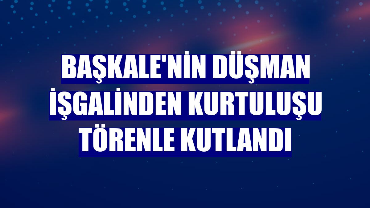 Başkale'nin düşman işgalinden kurtuluşu törenle kutlandı