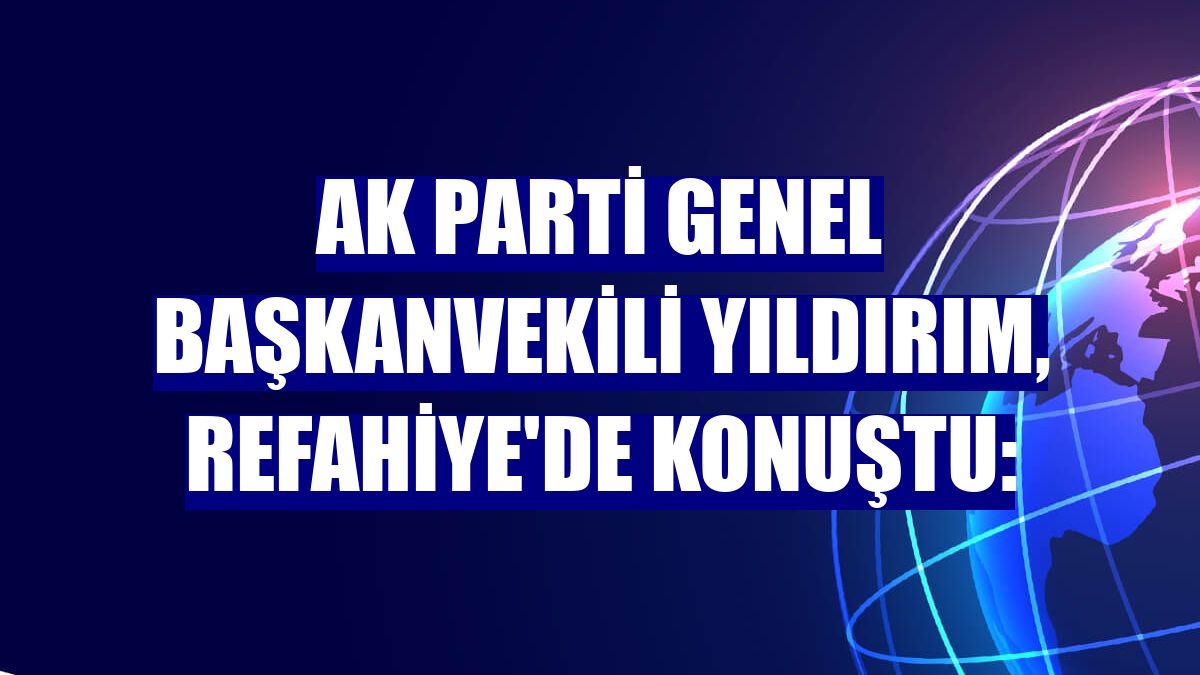 AK Parti Genel Başkanvekili Yıldırım, Refahiye'de konuştu:
