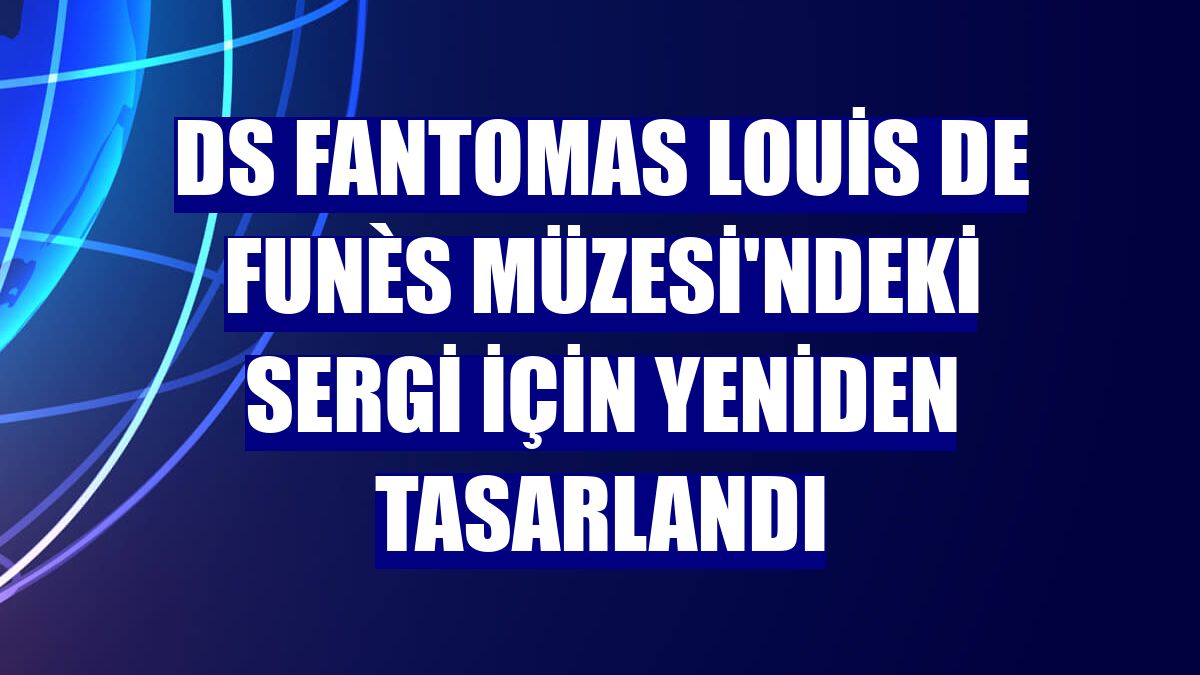 DS Fantomas Louis de Funès Müzesi'ndeki sergi için yeniden tasarlandı