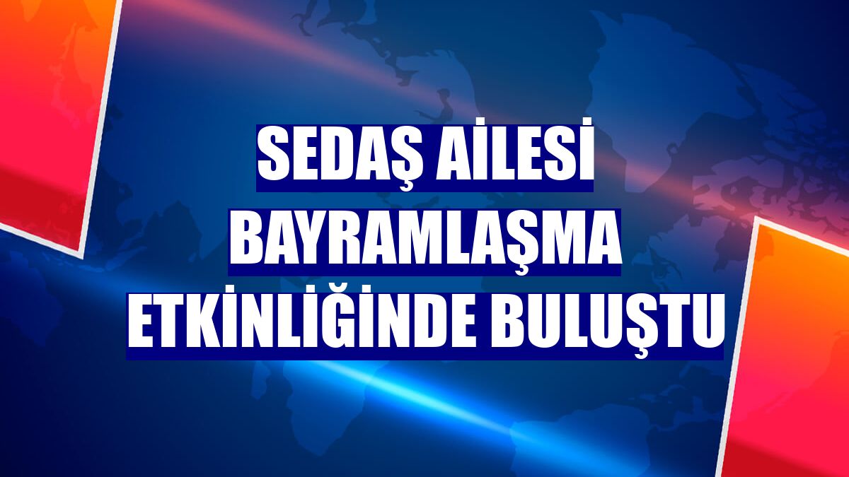 SEDAŞ ailesi bayramlaşma etkinliğinde buluştu