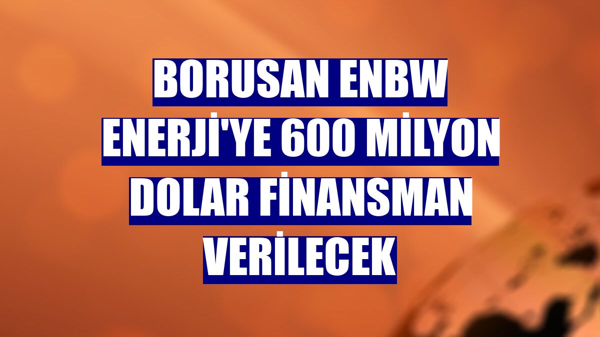 Borusan EnBW Enerji'ye 600 milyon dolar finansman verilecek