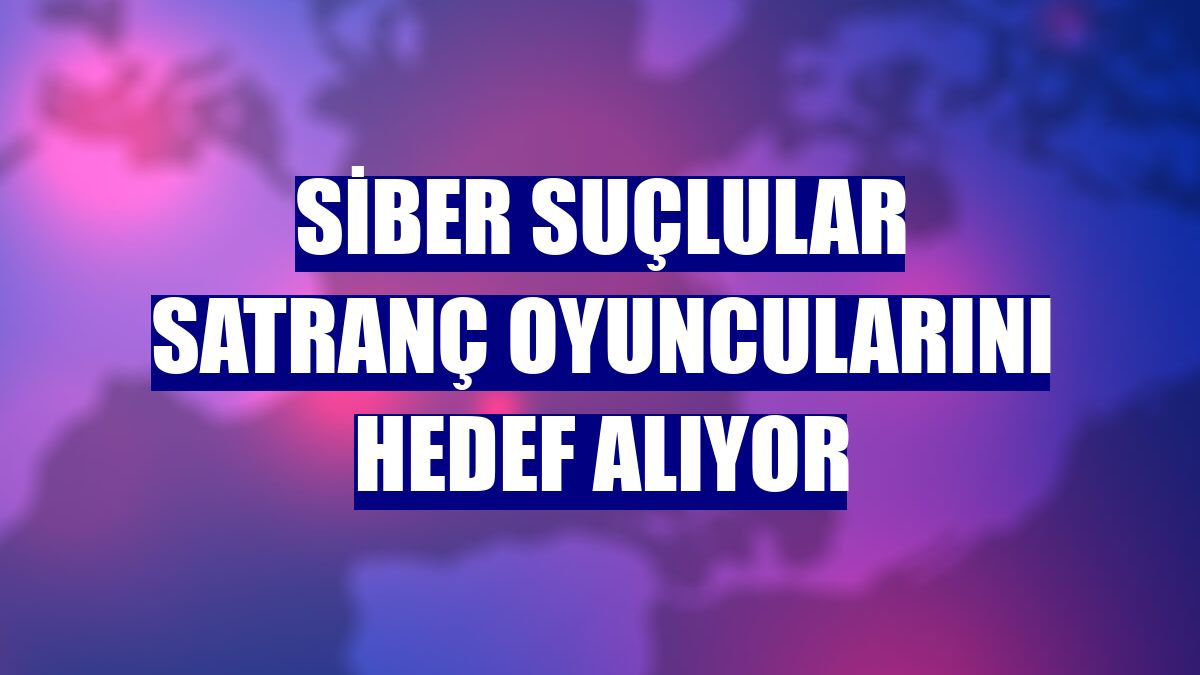 Siber suçlular satranç oyuncularını hedef alıyor