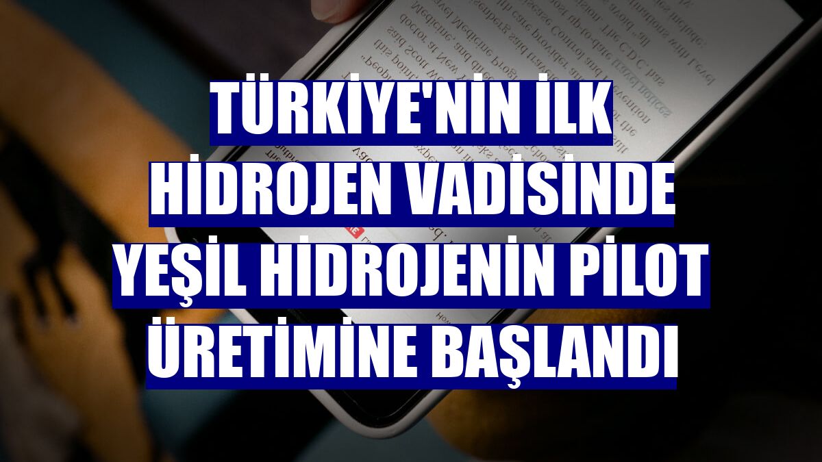Türkiye'nin ilk hidrojen vadisinde yeşil hidrojenin pilot üretimine başlandı