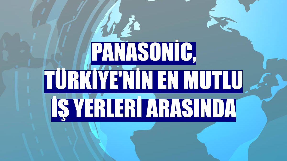Panasonic, Türkiye'nin en mutlu iş yerleri arasında