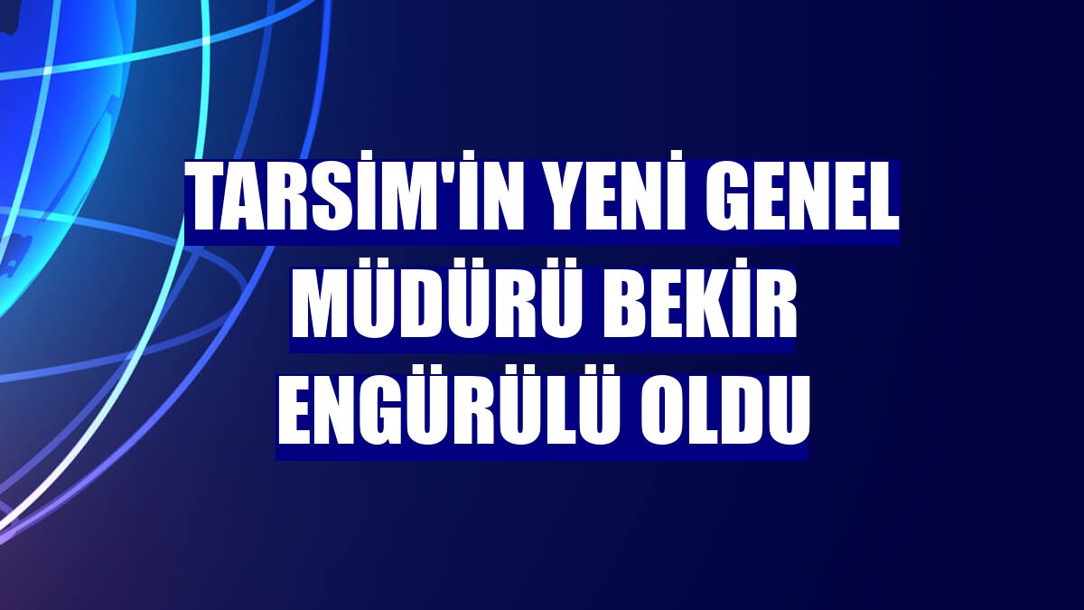 TARSİM'in yeni Genel Müdürü Bekir Engürülü oldu