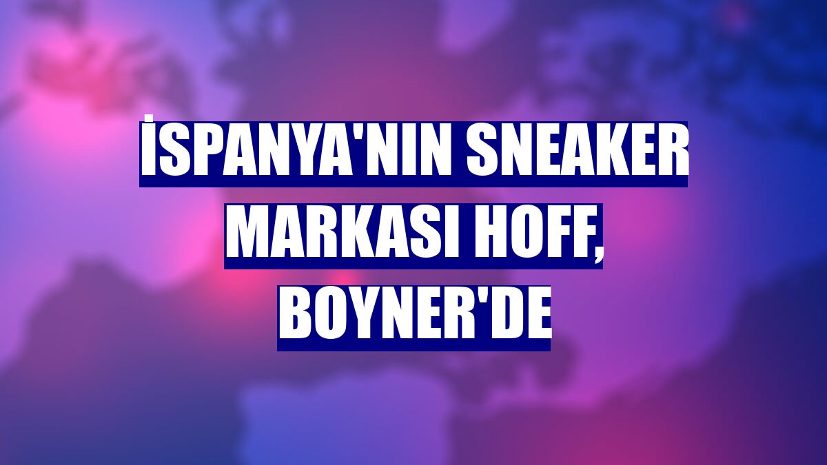 İspanya'nın sneaker markası HOFF, Boyner'de