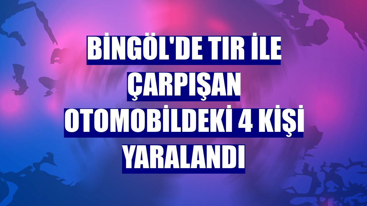 Bingöl'de tır ile çarpışan otomobildeki 4 kişi yaralandı