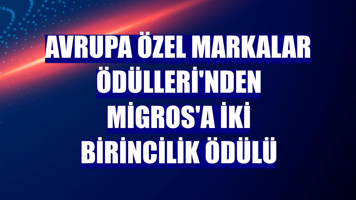 Avrupa Özel Markalar Ödülleri'nden Migros'a iki birincilik ödülü