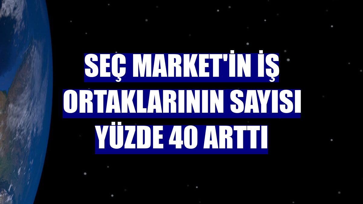 Seç Market'in iş ortaklarının sayısı yüzde 40 arttı