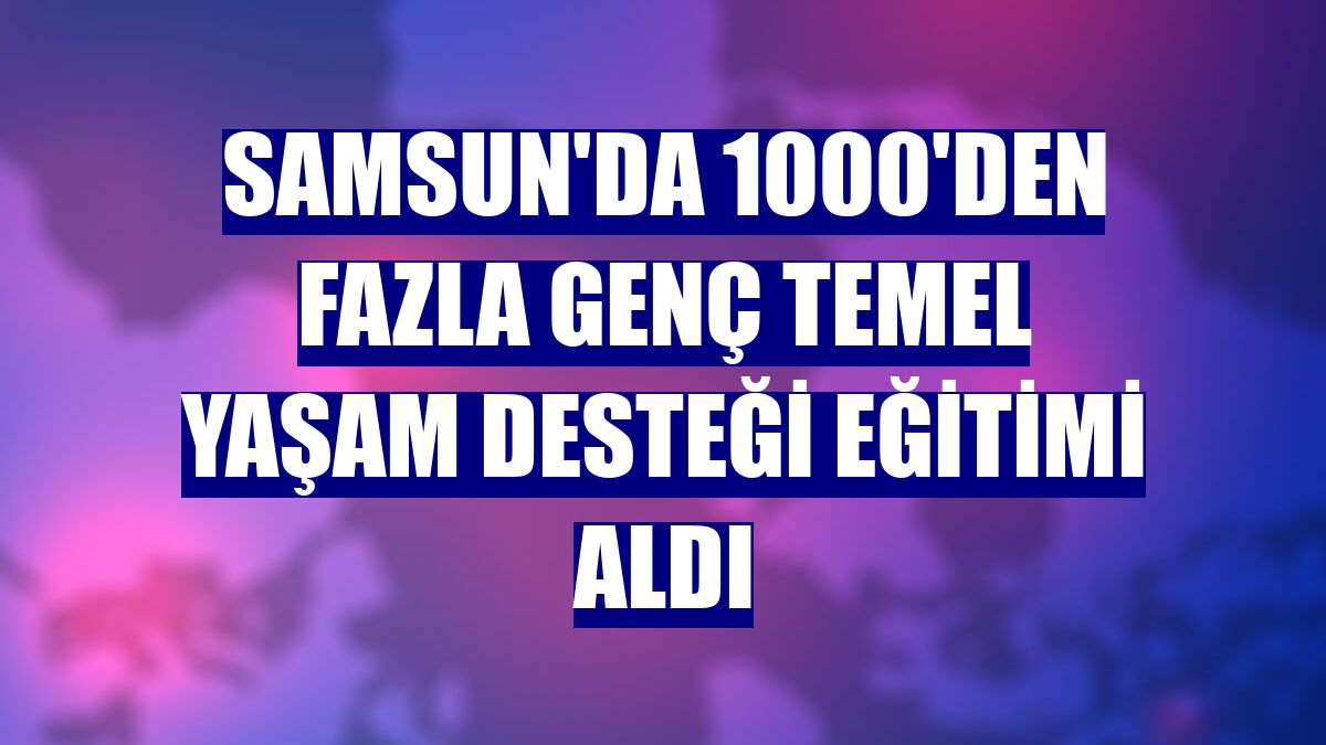 Samsun'da 1000'den fazla genç temel yaşam desteği eğitimi aldı