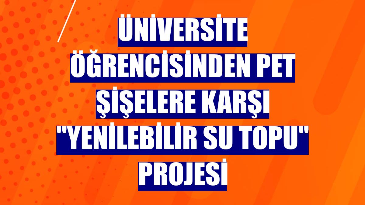 Üniversite öğrencisinden pet şişelere karşı "yenilebilir su topu" projesi
