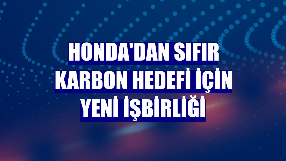 Honda'dan sıfır karbon hedefi için yeni işbirliği