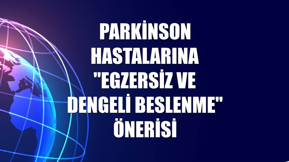 Parkinson hastalarına "egzersiz ve dengeli beslenme" önerisi
