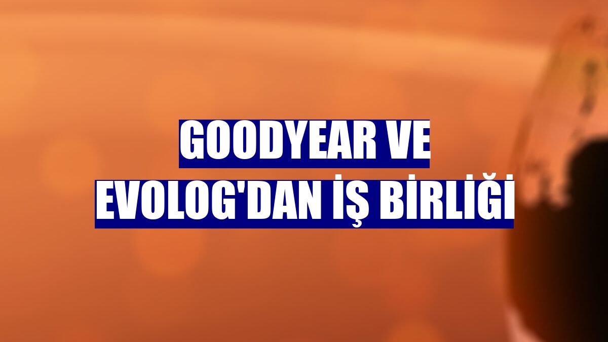Goodyear ve Evolog'dan iş birliği