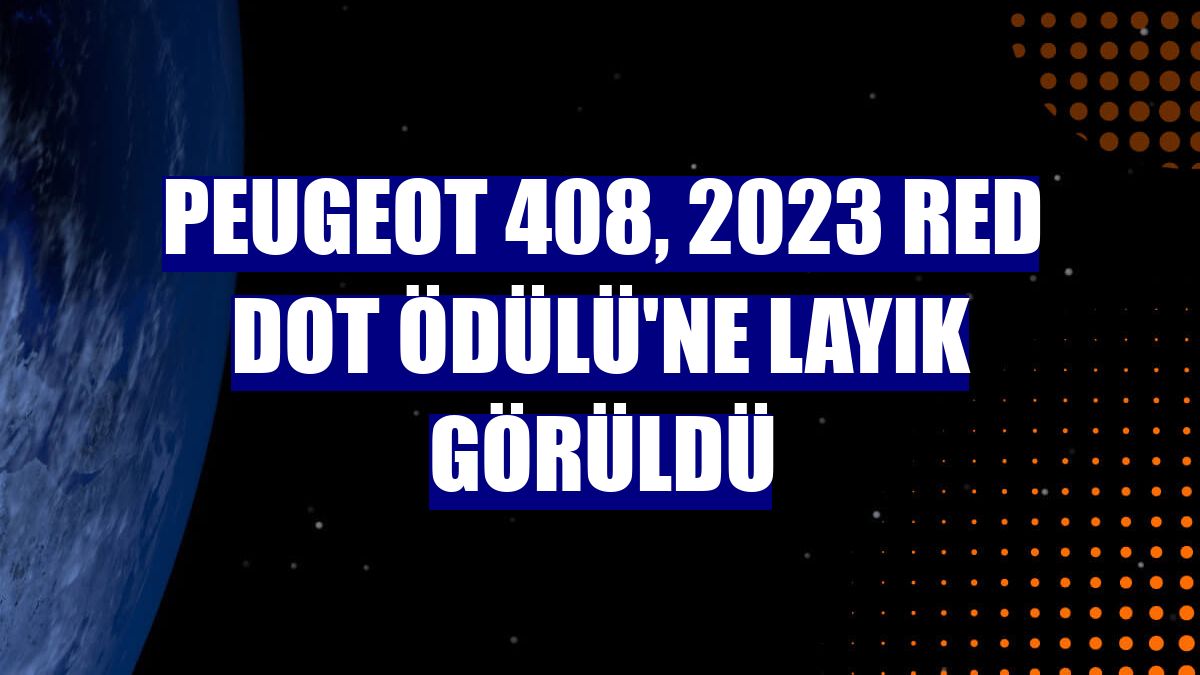 Peugeot 408, 2023 Red Dot Ödülü'ne layık görüldü