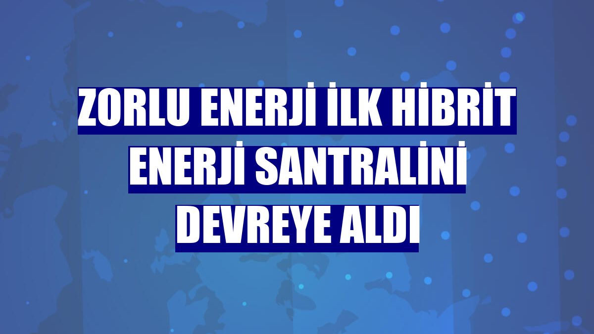 Zorlu Enerji ilk hibrit enerji santralini devreye aldı