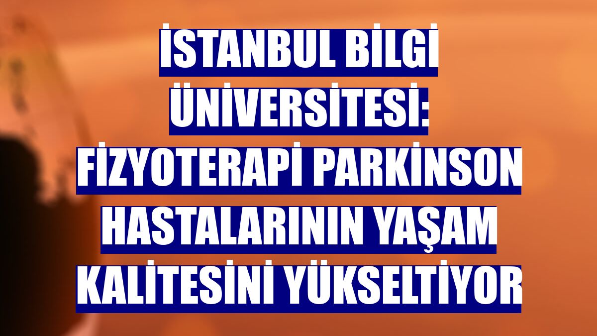 İstanbul Bilgi Üniversitesi: Fizyoterapi parkinson hastalarının yaşam kalitesini yükseltiyor