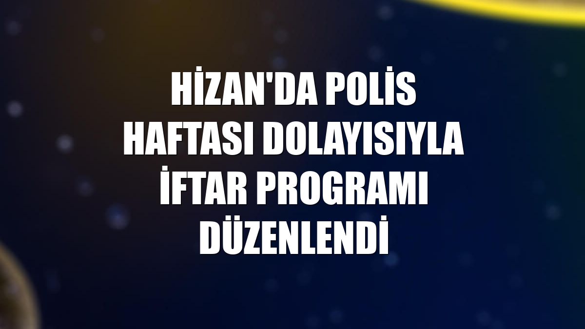 Hizan'da Polis Haftası dolayısıyla iftar programı düzenlendi