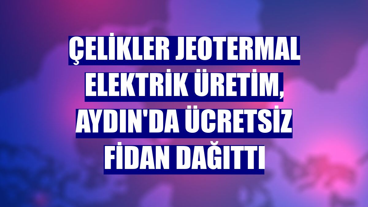 Çelikler Jeotermal Elektrik Üretim, Aydın'da ücretsiz fidan dağıttı