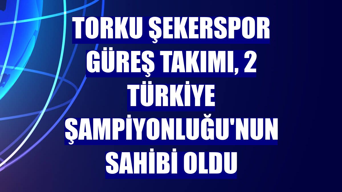 Torku Şekerspor Güreş takımı, 2 Türkiye Şampiyonluğu'nun sahibi oldu