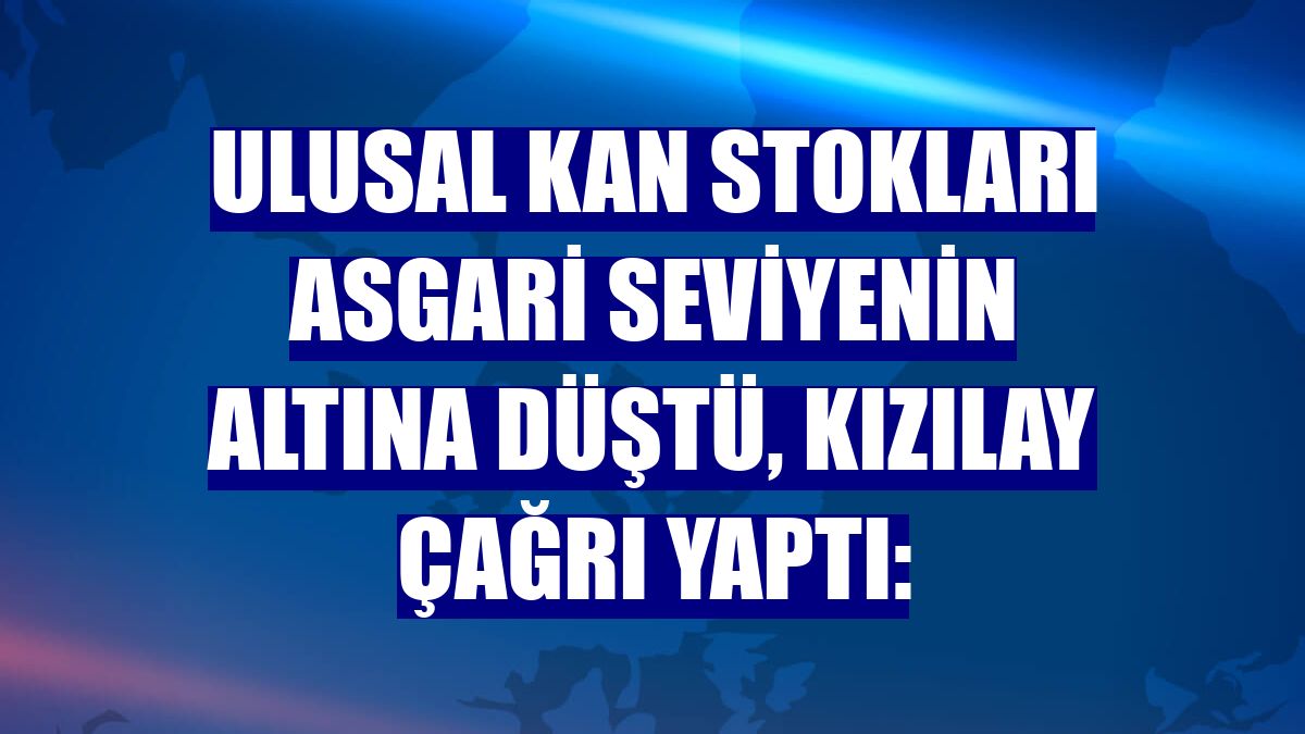 Ulusal kan stokları asgari seviyenin altına düştü, Kızılay çağrı yaptı: