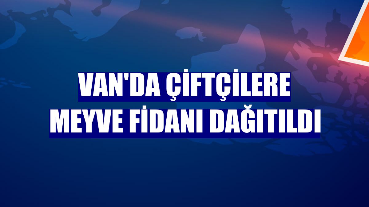 Van'da çiftçilere meyve fidanı dağıtıldı