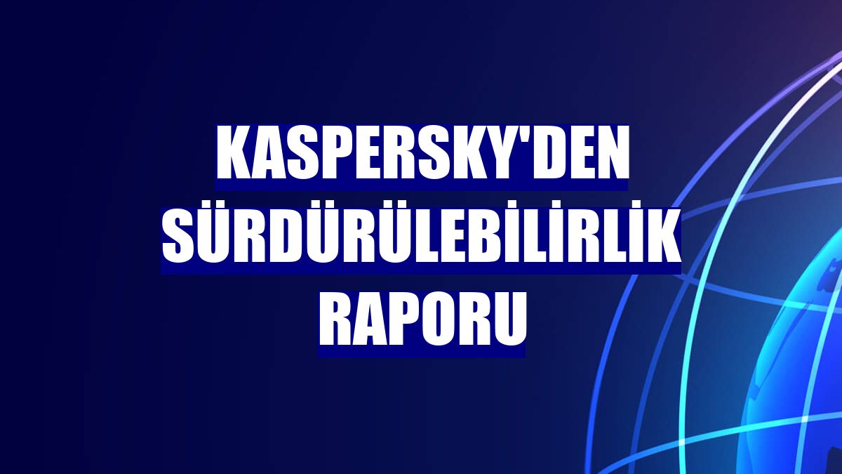 Kaspersky'den Sürdürülebilirlik Raporu