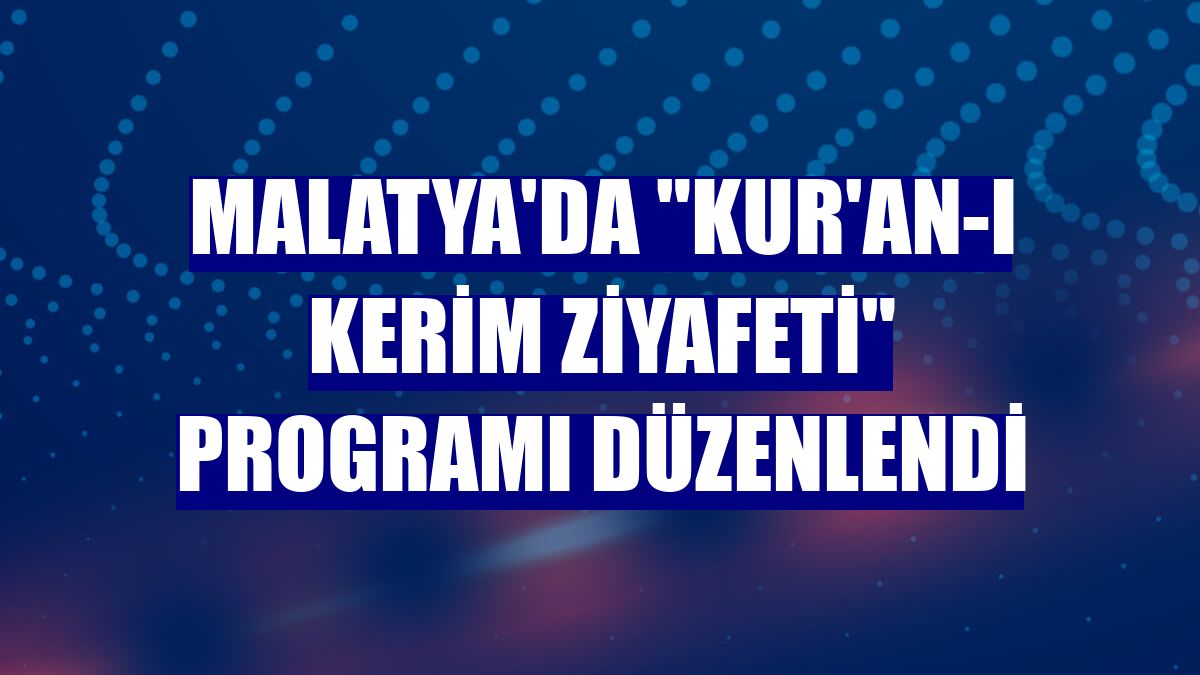 Malatya'da 'Kur'an-ı Kerim Ziyafeti' programı düzenlendi