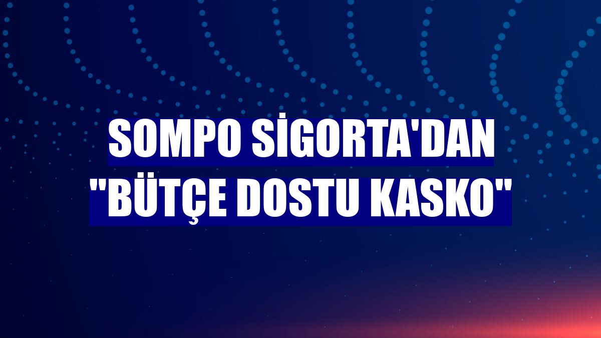 Sompo Sigorta'dan 'Bütçe Dostu Kasko'