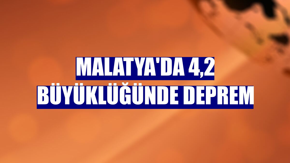 Malatya'da 4,2 büyüklüğünde deprem