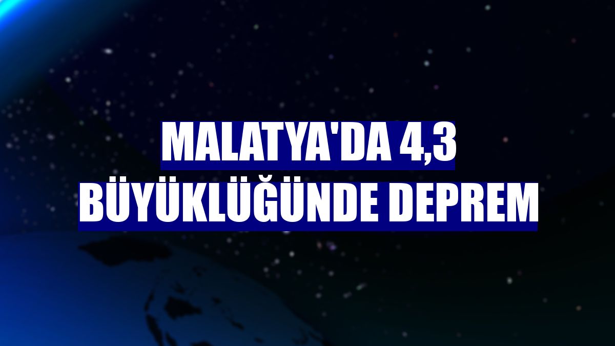 Malatya'da 4,3 büyüklüğünde deprem