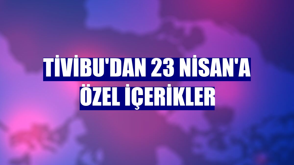 Tivibu'dan 23 Nisan'a özel içerikler