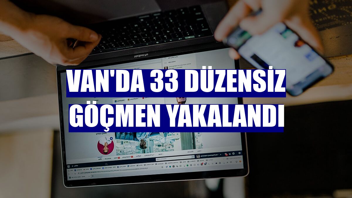 Van'da 33 düzensiz göçmen yakalandı