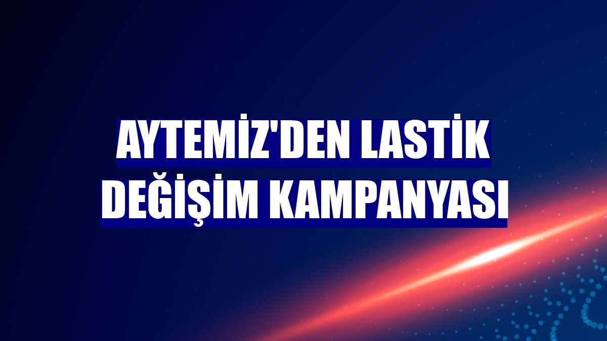 Aytemiz'den lastik değişim kampanyası