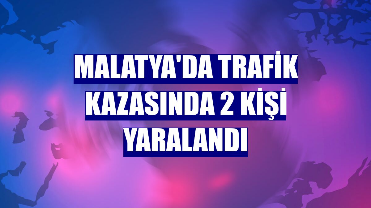 Malatya'da trafik kazasında 2 kişi yaralandı