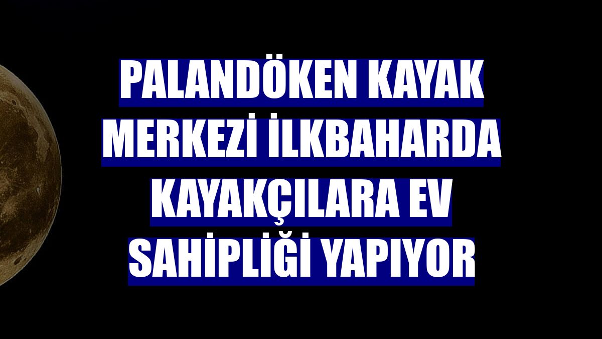 Palandöken Kayak Merkezi ilkbaharda kayakçılara ev sahipliği yapıyor