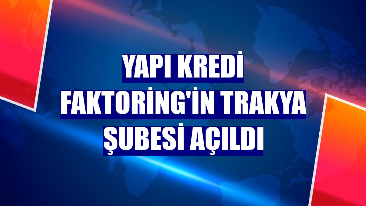 Yapı Kredi Faktoring'in Trakya Şubesi açıldı