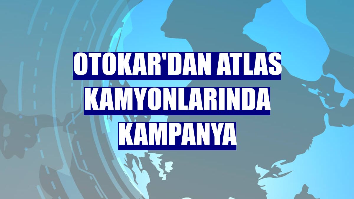 Otokar'dan Atlas kamyonlarında kampanya