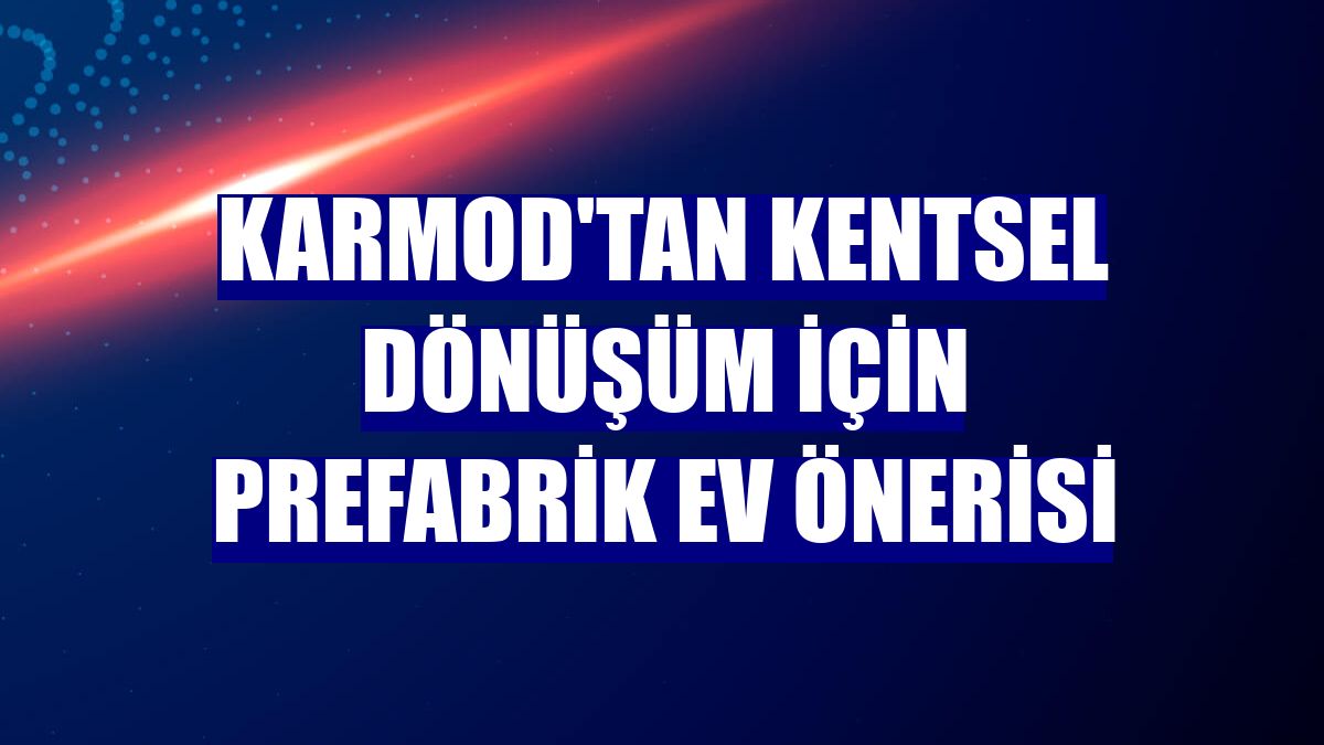 Karmod'tan kentsel dönüşüm için prefabrik ev önerisi