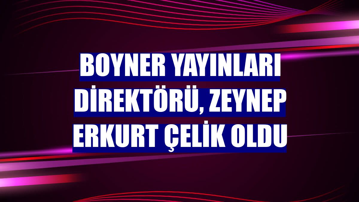 Boyner Yayınları Direktörü, Zeynep Erkurt Çelik oldu