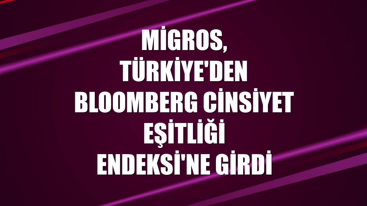 Migros, Türkiye'den Bloomberg Cinsiyet Eşitliği Endeksi'ne girdi