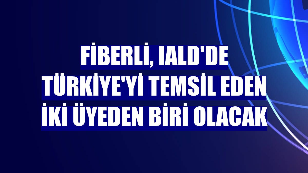 Fiberli, IALD'de Türkiye'yi temsil eden iki üyeden biri olacak
