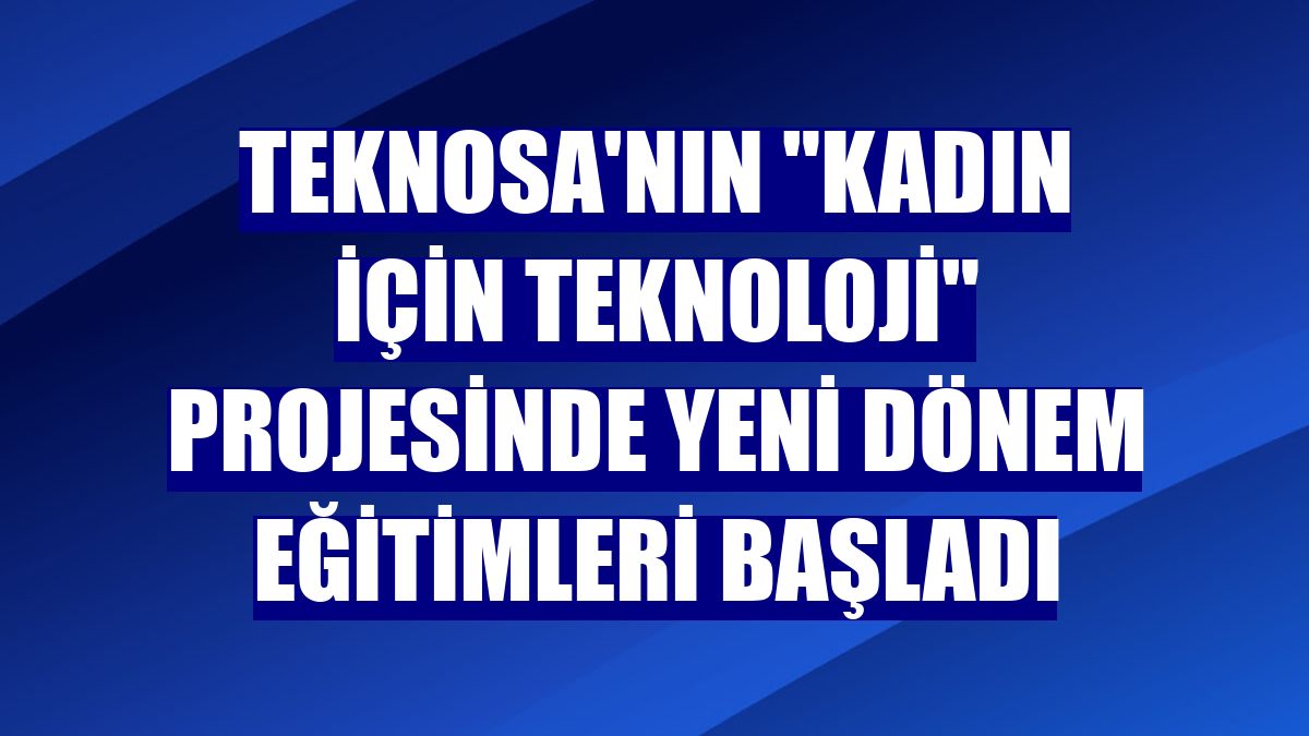 Teknosa'nın "Kadın için Teknoloji" projesinde yeni dönem eğitimleri başladı