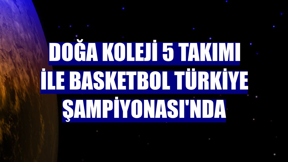 Doğa Koleji 5 takımı ile Basketbol Türkiye Şampiyonası'nda