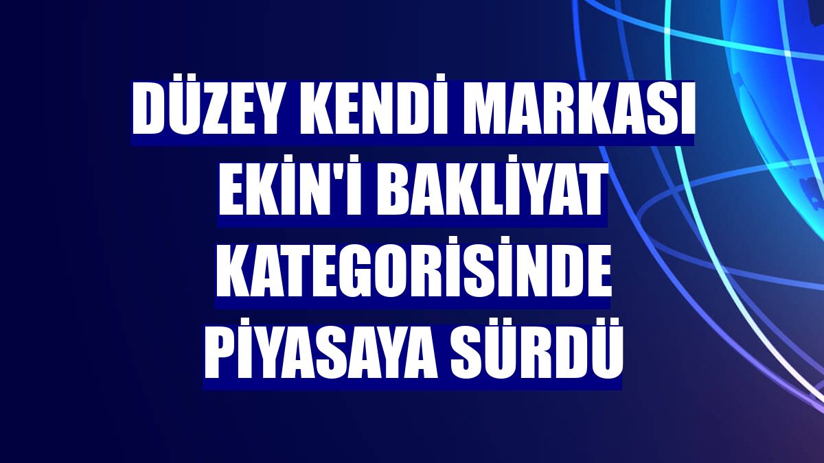 Düzey kendi markası Ekin'i bakliyat kategorisinde piyasaya sürdü