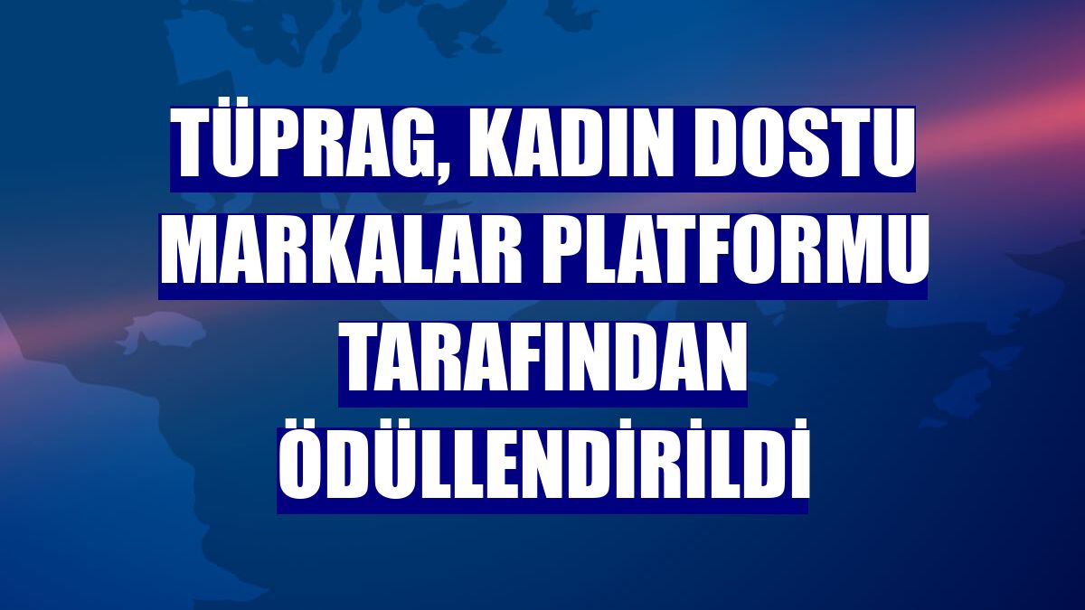 TÜPRAG, Kadın Dostu Markalar Platformu tarafından ödüllendirildi