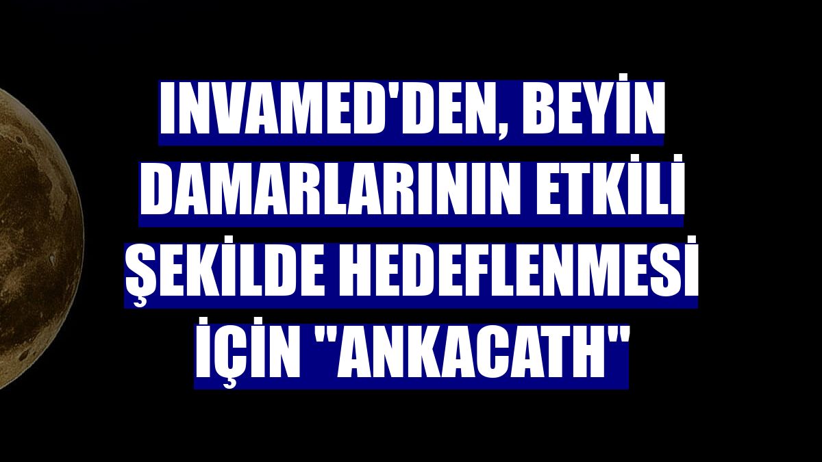 Invamed'den, beyin damarlarının etkili şekilde hedeflenmesi için "AnkaCATH"