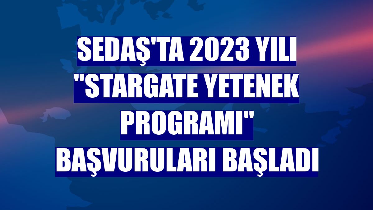 SEDAŞ'ta 2023 yılı "Stargate Yetenek Programı" başvuruları başladı